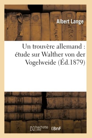 Lange-A. Un trouvère allemand - étude sur Walther von der Vogelweide. Hachette Livre, 2018.