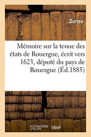 Durieu. Mémoire sur la tenue des états de Rouergue, écrit vers 1623, député du pays de Rouergue. Hachette Livre, 2018.