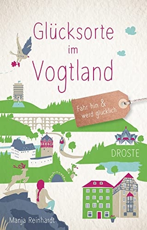 Reinhardt, Manja. Glücksorte im Vogtland - Fahr hin & werd glücklich. Droste Verlag, 2023.