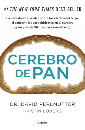 Perlmutter, David / Kristin Loberg. Cerebro de pan : la devastadora verdad sobre los efectos del trigo, el azúcar y los carbohidratos. Grijalbo, 2014.