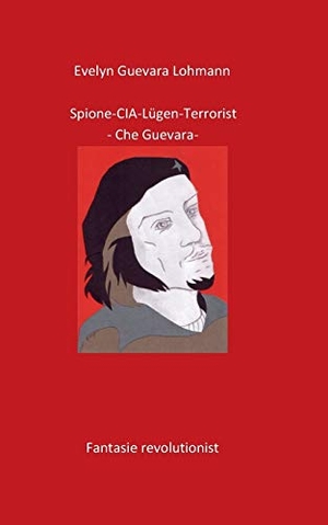 Guevara Lohmann, Evelyn. Spione-CIA-Lügen-Terrorist-Che Guevara. Books on Demand, 2017.