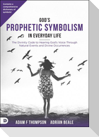 God's Prophetic Symbolism in Everyday Life: The Divinity Code to Hearing God's Voice Through Natural Events and Divine Occurrences