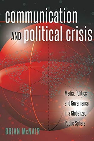 Mcnair, Brian. Communication and Political Crisis - Media, Politics and Governance in a Globalized Public Sphere. Peter Lang, 2016.