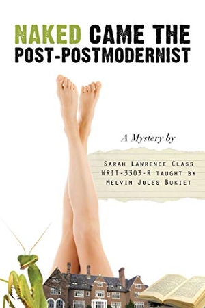 Sarah Lawrence College Writing Class Writ-3303-R / Melvin Jules Bukiet. Naked Came the Post-Postmodernist. Arcade Publishing, 2013.