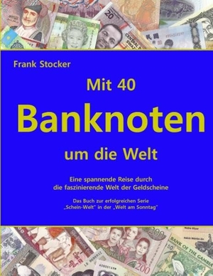 Stocker, Frank. Mit 40 Banknoten um die Welt - Eine spannende Reise durch die faszinierende Welt der Geldscheine. Books on Demand, 2014.