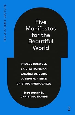 Boswell, Phoebe / Saidiya Hartman. Five Manifestos for the Beautiful World - The Alchemy Lecture 2023. Random House Canada, 2024.