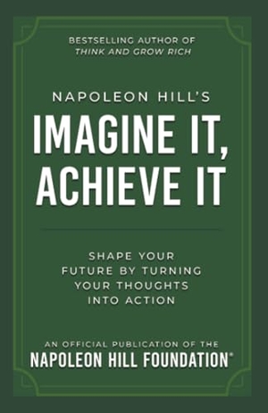 Hill, Napoleon. Napoleon Hill's Imagine It, Achieve It - Shape Your Future by Turning Your Thoughts Into Action. Sound Wisdom, 2025.