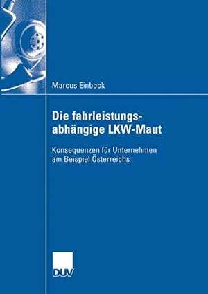 Einbock, Marcus. Die fahrleistungsabhängige LKW-Maut - Konsequenzen für Unternehmen am Beispiel Österreichs. Deutscher Universitätsverlag, 2007.