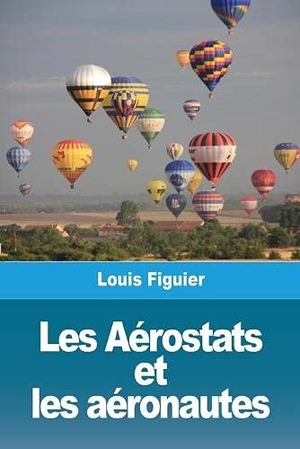 Figuier, Louis. Les Aérostats et les aéronautes. Prodinnova, 2021.