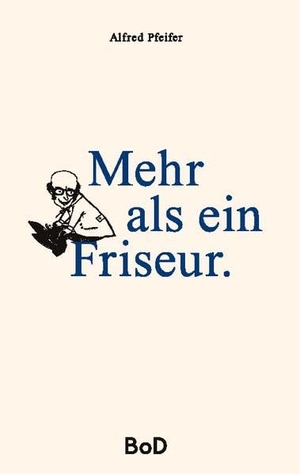 Pfeifer, Alfred. Mehr als ein Friseur. Books on Demand, 2022.