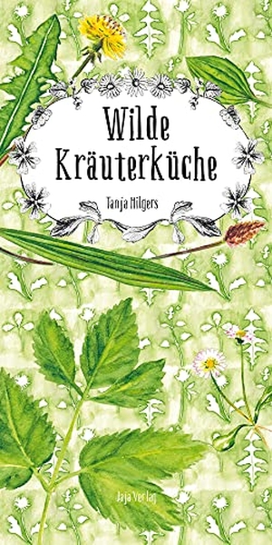 Hilgers, Tanja. Wilde Kräuterküche. Jaja Verlag, 2016.
