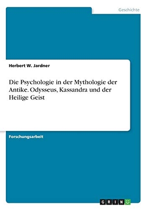 Jardner, Herbert W.. Die Psychologie in der Mythologie der Antike. Odysseus, Kassandra und der Heilige Geist. GRIN Verlag, 2017.