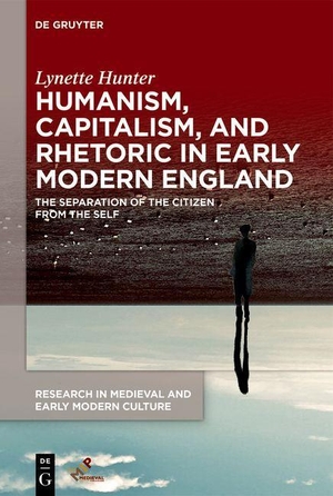 Hunter, Lynette. Humanism, Capitalism, and Rhetoric in Early Modern England - The Separation of the Citizen from the Self. Gruyter, Walter de GmbH, 2022.