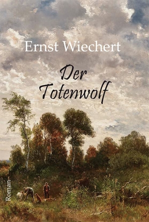 Wiechert, Ernst. Der Totenwolf - Roman. Lindenbaum Verlag, 2021.