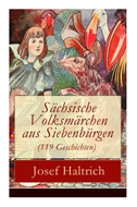 Sächsische Volksmärchen aus Siebenbürgen (119 Geschichten): Der Fuchs und der Bär + Die beiden Goldkinder + Der seltsame Vogel + Die Füchse, der Wolf