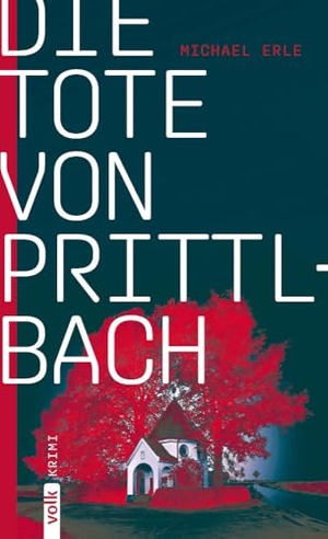 Erle, Michael. Die Tote von Prittlbach - Kriminalroman. Volk Verlag, 2024.