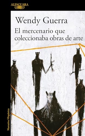 Guerra, Wendy. El Mercenario Que Coleccionaba Obras de Arte / The Mercenary Who Collected Artwork. ALFAGUARA, 2019.