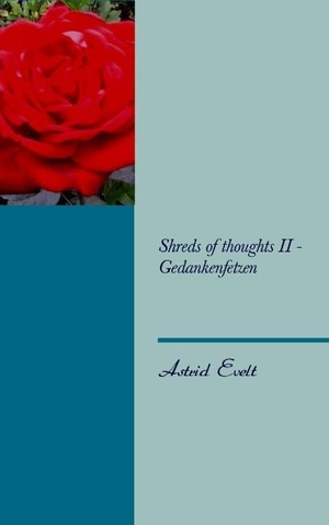 Evelt, Astrid. Shreds of thoughts II - Gedankenfetzen. Books on Demand, 2013.