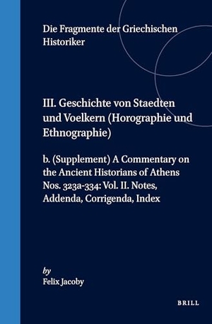 Jacoby. III. Geschichte Von Staedten Und Voelkern (Horographie Und Ethnographie), B. (Supplement) a Commentary on the Ancient Historians of Athens. Nos. 323a-334: Vol. II. Notes, Addenda, Corrigenda, Index. Brill, 2000.
