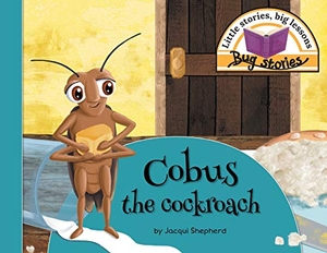 Shepherd, Jacqui. Cobus the cockroach - Little stories, big lessons. Awareness Publishing, 2018.