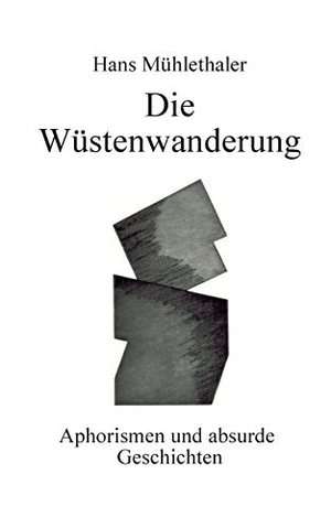 Mühlethaler, Hans. Die Wüstenwanderung - Aphorismen und absurde Geschichten. Books on Demand, 2015.