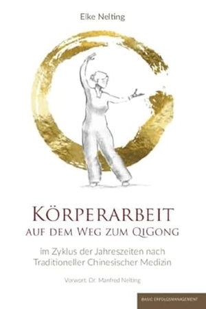 Nelting, Elke. Körperarbeit auf dem Weg zum Qi Gong - Im Zyklus der Jahreszeiten nach traditioneller chinesischer Medizin. basic erfolgsmanagement, 2021.