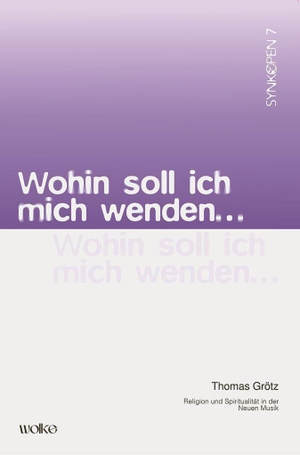 Grötz, Thomas. Wohin soll ich mich wenden... - Religion und Spiritualität in der Neuen Musik. Wolke Verlagsges. Mbh, 2026.