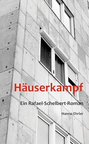 Ehrler, Hanno. Häuserkampf - Ein Rafael-Schelbert-Roman. tredition, 2023.