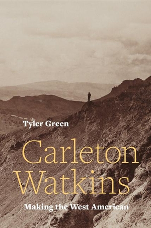 Green, Tyler. Carleton Watkins - Making the West American. Lulu Press, 2018.