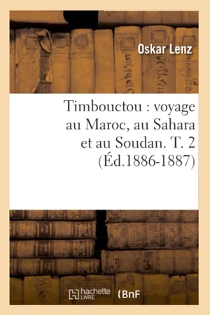 Lenz O. Timbouctou - voyage au Maroc, au Sahara et au Soudan. T. 2 (Éd.1886-1887). Hachette Livre, 2022.