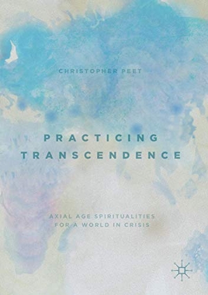 Peet, Christopher. Practicing Transcendence - Axial Age Spiritualities for a World in Crisis. Springer International Publishing, 2020.