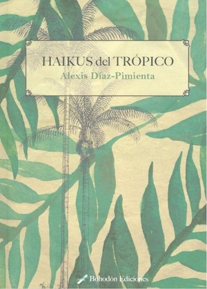 Díaz Pimienta, Alexis. Haikus del trópico. Bohodón Ediciones S.L., 2017.