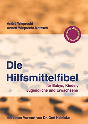 Wieprecht, André / Annett Wieprecht-Kotzsch. Die Hilfsmittelfibel - für Babys, Kinder, Jugendliche und Erwachsene. Books on Demand, 2018.