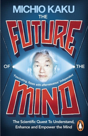 Kaku, Michio. The Future of the Mind - The Scientific Quest To Understand, Enhance and Empower the Mind. Penguin Books Ltd (UK), 2015.
