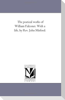 The Poetical Works of William Falconer. With A Life, by Rev. John Mitford.