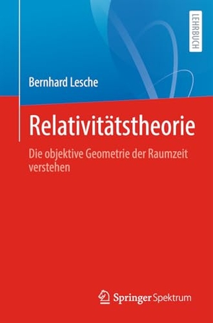 Lesche, Bernhard. Relativitätstheorie - Die objektive Geometrie der Raumzeit verstehen. Springer-Verlag GmbH, 2026.