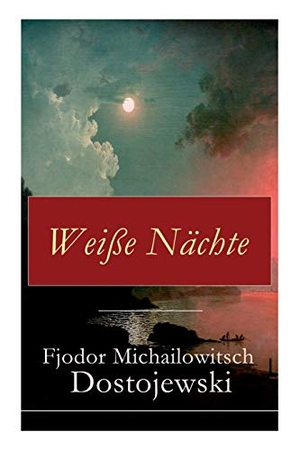 Dostojewski, Fjodor Michailowitsch. Weiße Nächte: Aus den Memoiren eines Träumers (Ein empfindsamer Roman). E-Artnow, 2017.