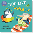 You Live Where?!