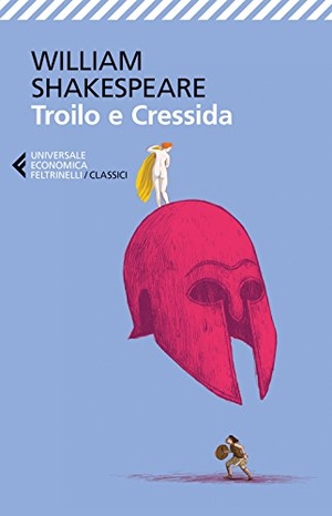 Shakespeare, William. Troilo e Cressida. Testo inglese a fronte. Feltrinelli, 2015.