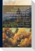 Histoire De La Régence Et De La Minorité De Louis XV Jusqu'au Ministeère Du Cardinal De Fleury; Volume 2