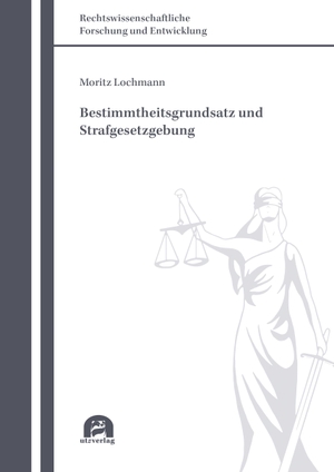 Lochmann, Moritz. Bestimmtheitsgrundsatz und Strafgesetzgebung. utzverlag GmbH, 2022.
