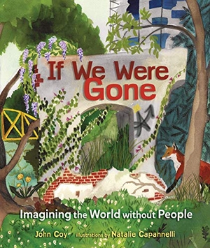 Coy, John. If We Were Gone - Imagining the World Without People. Lerner Publishing Group, 2020.