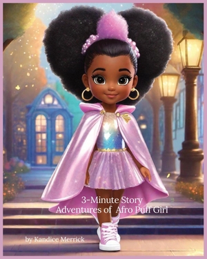 Merrick, Kandice. 3-Minute Story Adventures of Afro Puff Girl. Kandice Merrick, 2023.