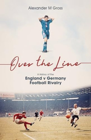 Gross, Alexander. Over the Line - A History of the England v Germany Football Rivalry. Pitch Publishing Ltd, 2022.