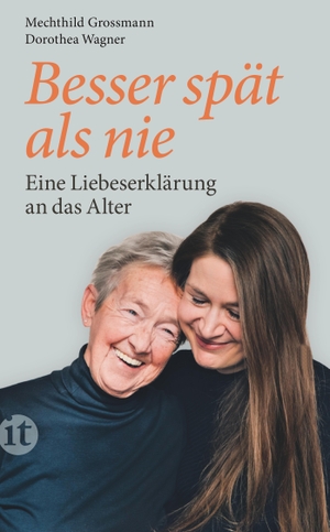 Grossmann, Mechthild / Dorothea Wagner. Besser spät als nie - Eine Liebeserklärung an das Alter. Insel Verlag GmbH, 2020.