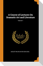 A Course of Lectures on Dramatic Art and Literature; Volume 1