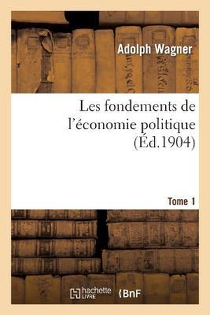 Wagner-A. Les fondements de l'économie politique. Tome 1. Hachette Livre, 2022.
