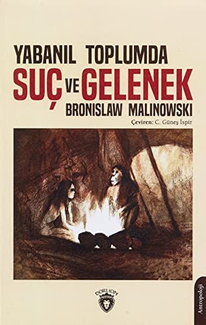 Malinowski, Bronislaw. Yabanil Toplumda Suc ve Gelenek. Dorlion Yayinlari, 2022.