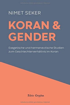 Seker, Nimet. Koran und Gender - Exegetische und hermeneutische Studien zum Geschlechterverhältnis im Koran. Editio Gryphus, 2020.