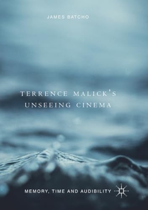Batcho, James. Terrence Malick¿s Unseeing Cinema - Memory, Time and Audibility. Springer International Publishing, 2019.